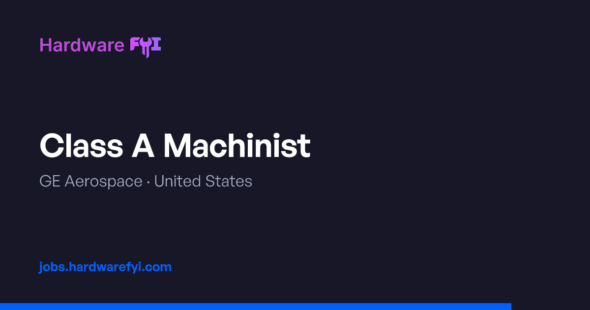 Class A Machinist at GE Aerospace — United States | Hardware FYI Jobs